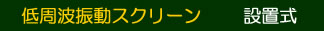 低周波振動スクリーン